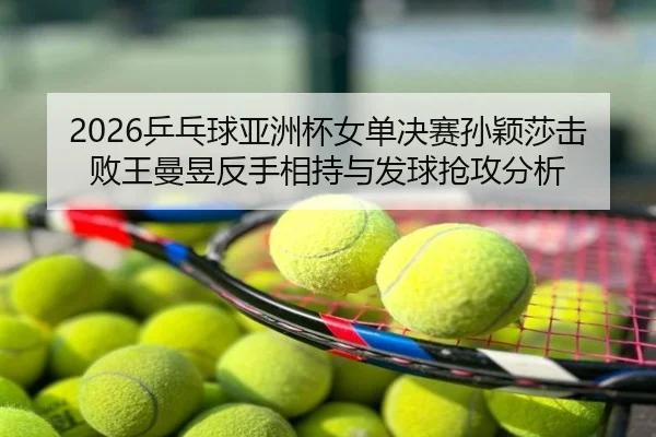 ping-pang-qiu-ya-zhou-bei-nv-dan-jue-sai-sun-ying-sha-ji-bai-wang-man-yu-fan-shou-xiang-chi-yu-fa-qiu-qiang-gong-fen-xi-2-802.jpg